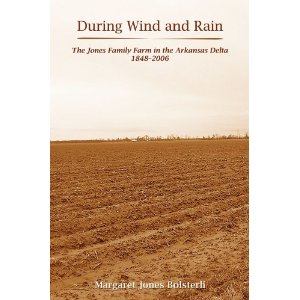 During Wind and Rain: The Jones Family Farm in the Arkansas Delta 1848-2006 Margaret Jones Bolsterli